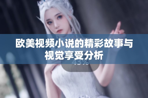 欧美视频小说的精彩故事与视觉享受分析