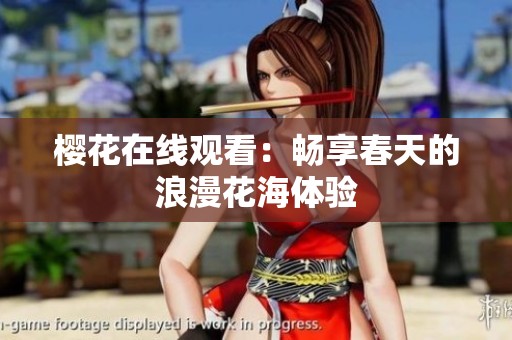 樱花在线观看：畅享春天的浪漫花海体验
