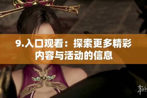 9.入口观看：探索更多精彩内容与活动的信息