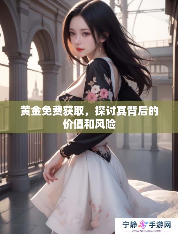 黄金免费获取，探讨其背后的价值和风险