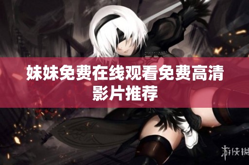 妹妹免费在线观看免费高清影片推荐