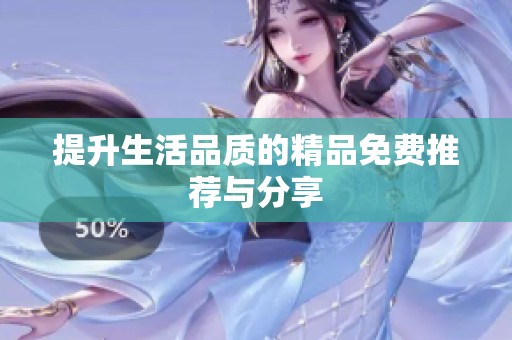 提升生活品质的精品免费推荐与分享