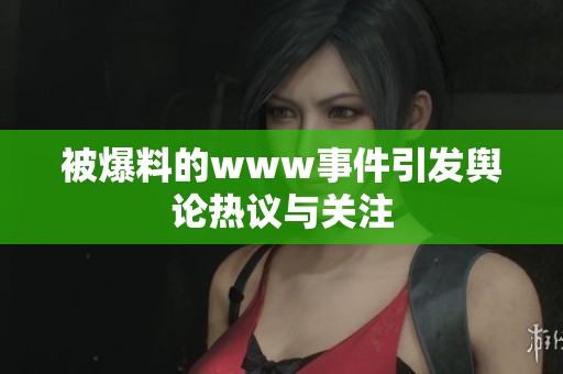 被爆料的www事件引发舆论热议与关注