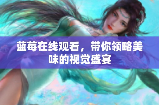 蓝莓在线观看，带你领略美味的视觉盛宴