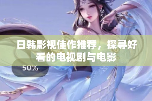 日韩影视佳作推荐，探寻好看的电视剧与电影