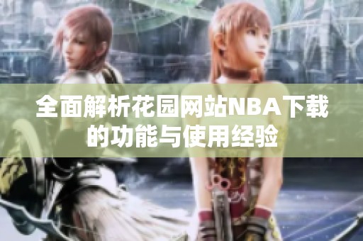 全面解析花园网站NBA下载的功能与使用经验