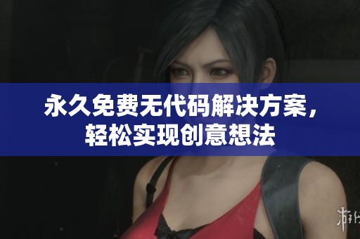 永久免费无代码解决方案，轻松实现创意想法