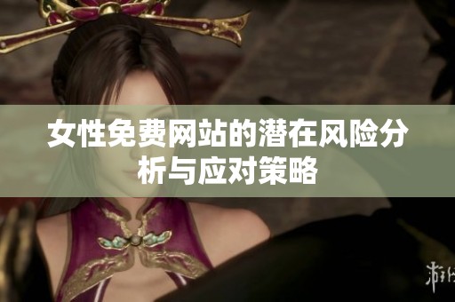 女性免费网站的潜在风险分析与应对策略