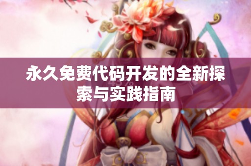 永久免费代码开发的全新探索与实践指南