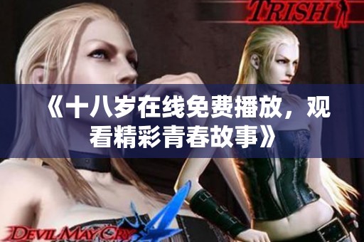 《十八岁在线免费播放，观看精彩青春故事》
