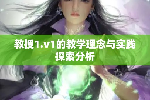 教授1.v1的教学理念与实践探索分析