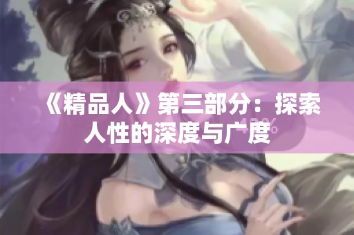 《精品人》第三部分：探索人性的深度与广度