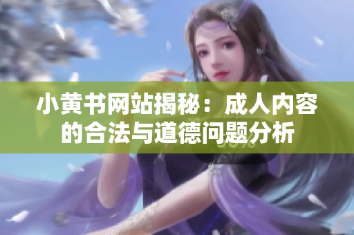 小黄书网站揭秘：**内容的合法与道德问题分析