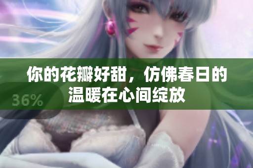 你的花瓣好甜，仿佛春日的温暖在心间绽放