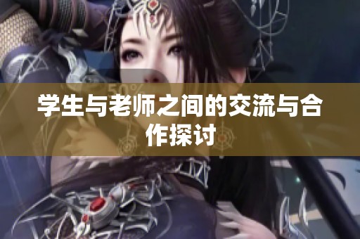 学生与老师之间的交流与合作探讨