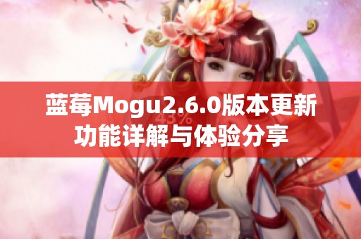 蓝莓Mogu2.6.0版本更新功能详解与体验分享
