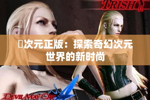 囧次元正版：探索奇幻次元世界的新时尚