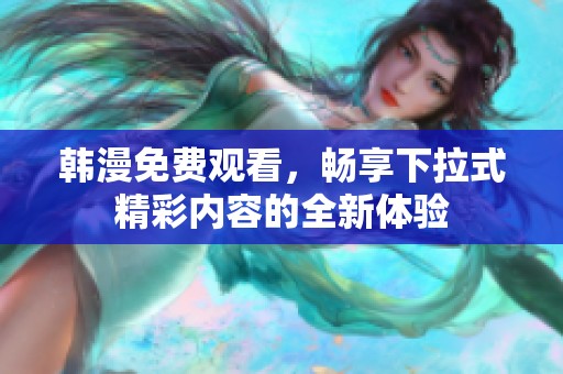 韩漫免费观看，畅享下拉式精彩内容的全新体验