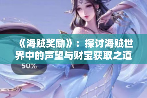 《海贼奖励》：探讨海贼世界中的声望与财宝获取之道