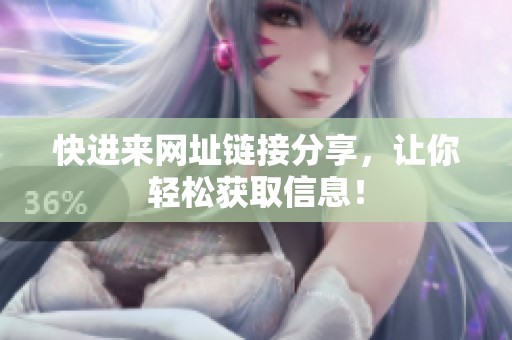 快进来网址链接分享，让你轻松获取信息！