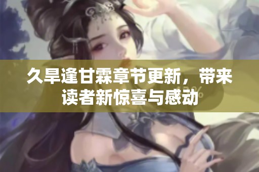 久旱逢甘霖章节更新，带来读者新惊喜与感动