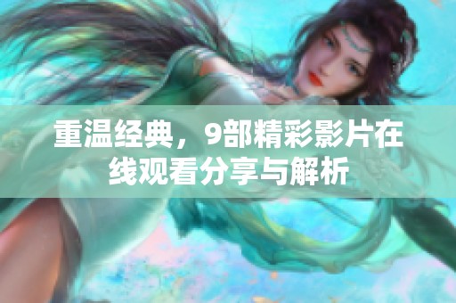 重温经典，9部精彩影片在线观看分享与解析