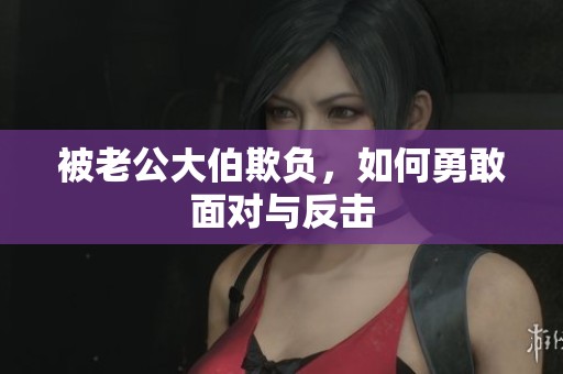被老公大伯欺负，如何勇敢面对与反击