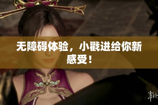 无障碍体验，小戳进给你新感受！
