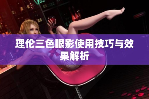 理伦三色眼影使用技巧与效果解析