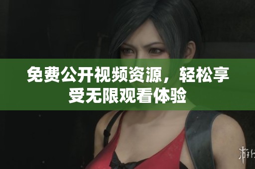 免费公开视频资源，轻松享受无限观看体验