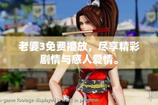 老婆3免费播放，尽享精彩剧情与感人爱情。