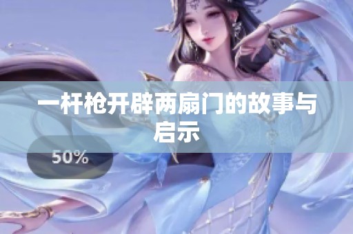 一杆枪开辟两扇门的故事与启示