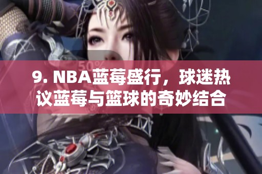 9. NBA蓝莓盛行，球迷热议蓝莓与篮球的奇妙结合