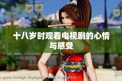 十八岁时观看电视剧的心情与感受