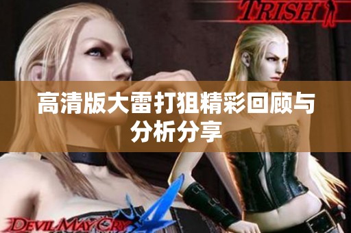 高清版大雷打狙精彩回顾与分析分享