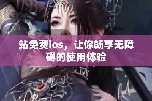 站免费ios,让你畅享无障碍的使用体验 站免费ios,让你畅享无障碍的使用体验