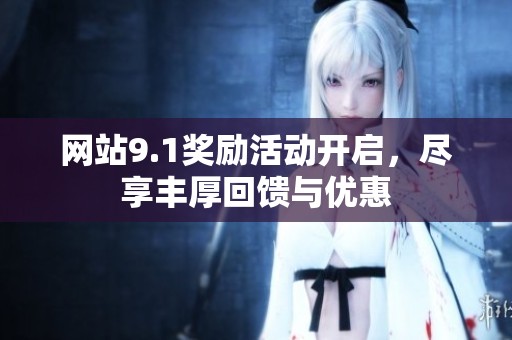 网站9.1奖励活动开启，尽享丰厚回馈与优惠