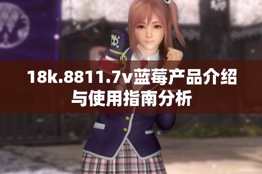18k.8811.7v蓝莓产品介绍与使用指南分析