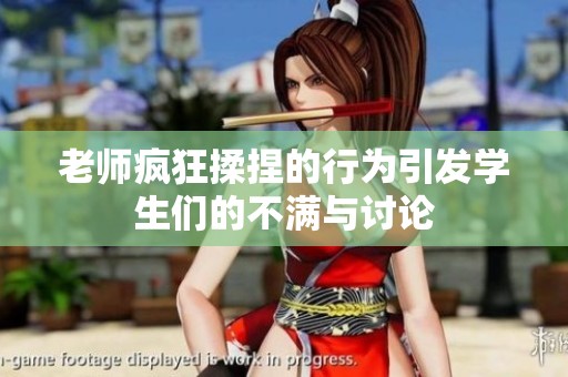 老师疯狂揉捏的行为引发学生们的不满与讨论