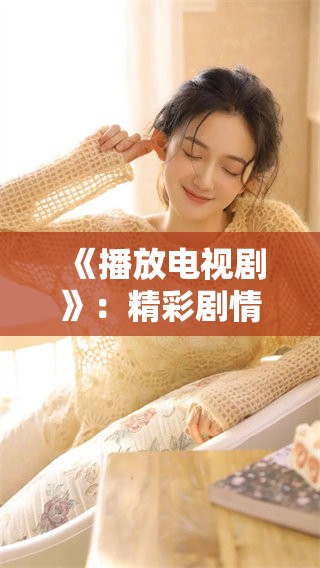 《播放电视剧》：精彩剧情陪你度过每一个夜晚