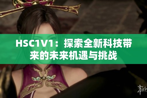 HSC1V1：探索全新科技带来的未来机遇与挑战