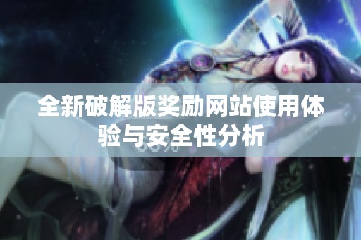 全新破解版奖励网站使用体验与安全性分析