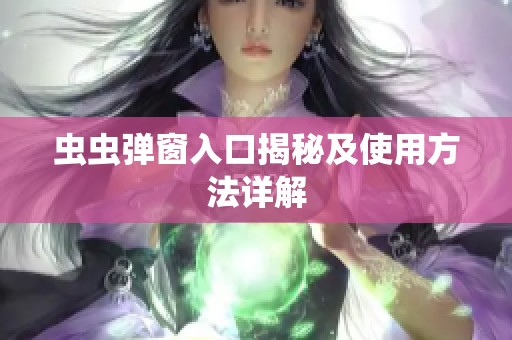 虫虫弹窗入口揭秘及使用方法详解