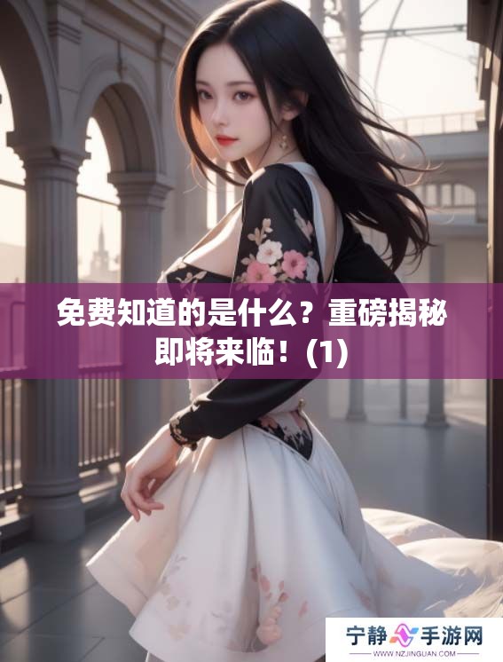 免费知道的是什么？重磅揭秘即将来临！(1)