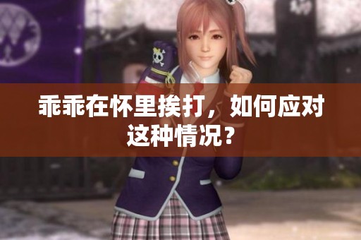 乖乖在怀里挨打，如何应对这种情况？