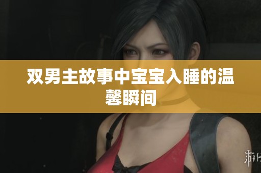 双男主故事中宝宝入睡的温馨瞬间