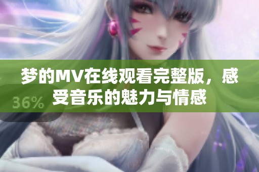梦的MV在线观看完整版，感受音乐的魅力与情感