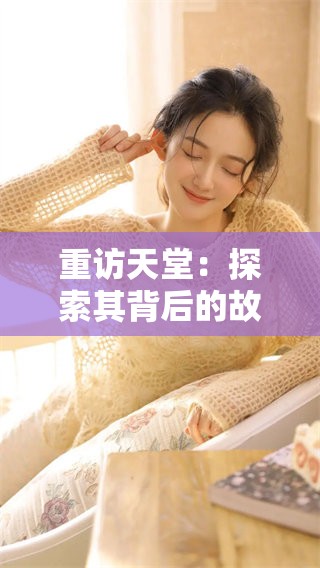 重访天堂：探索其背后的故事与魅力
