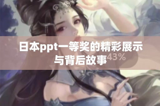 日本ppt一等奖的精彩展示与背后故事