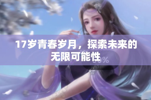 17岁青春岁月，探索未来的无限可能性